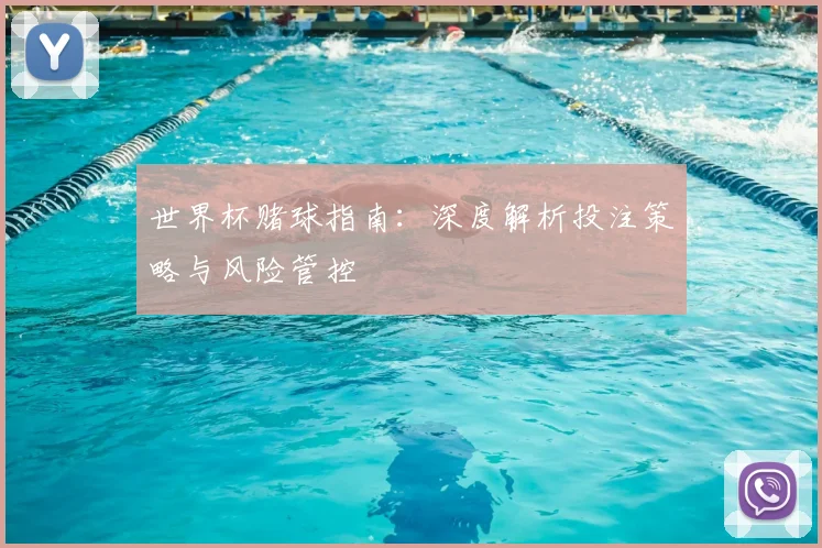 世界杯赌球指南：深度解析投注策略与风险管控