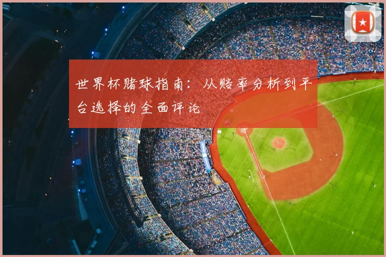 世界杯赌球指南：从赔率分析到平台选择的全面评论