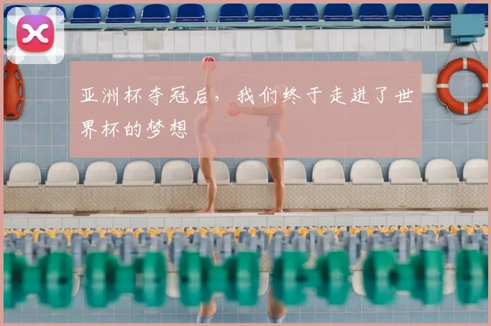 亚洲杯夺冠后，我们终于走进了世界杯的梦想