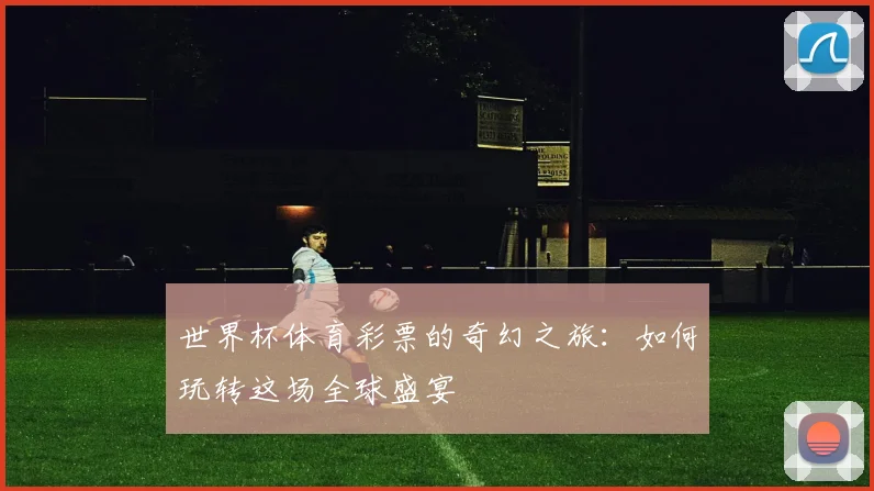 世界杯体育彩票的奇幻之旅：如何玩转这场全球盛宴