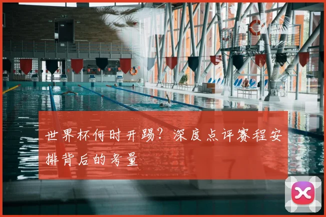 世界杯何时开踢？深度点评赛程安排背后的考量