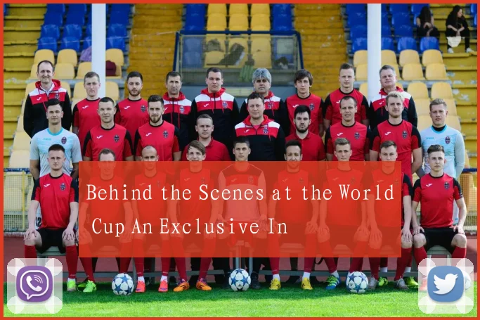 Behind the Scenes at the World Cup An Exclusive In