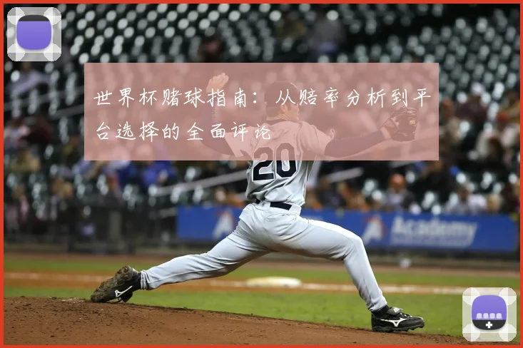 世界杯赌球指南：从赔率分析到平台选择的全面评论